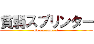貧弱スプリンター (We are runners )