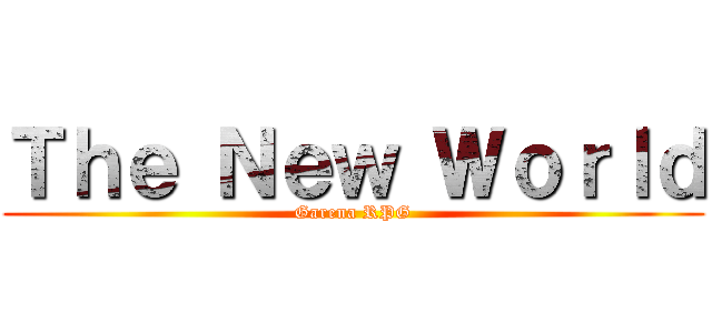 Ｔｈｅ Ｎｅｗ Ｗｏｒｌｄ (Garena RPG)