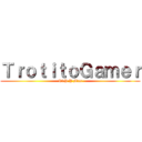 ＴｒｏｔｉｔｏＧａｍｅｒ (PvP Y Mas)