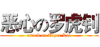 恶心の罗虎钊 (attack on Tiger Luo)