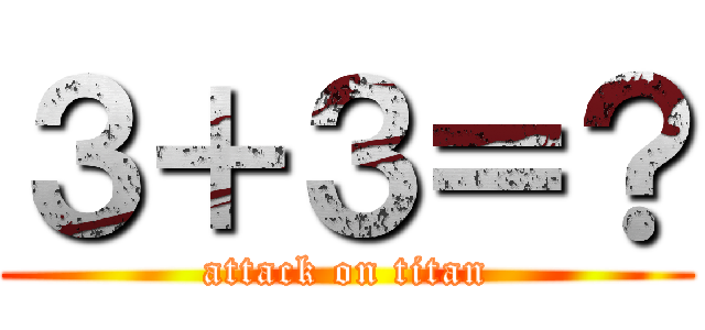 ３＋３＝？ (attack on titan)