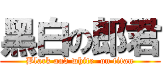 黑白の郎君 (Black and white  on titan)