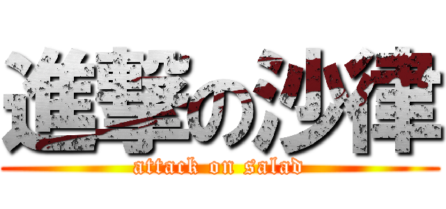 進撃の沙律 (attack on salad)