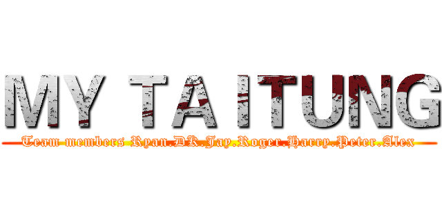ＭＹ ＴＡＩＴＵＮＧ (Team members Ryan.DK.Jay.Roger.Harry.Peter.Alex)