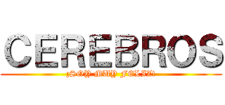 ＣＥＲＥＢＲＯＳ (¡SOY MUY FELIZ!)