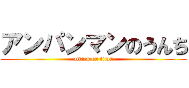 アンパンマンのうんち (attack on titan)