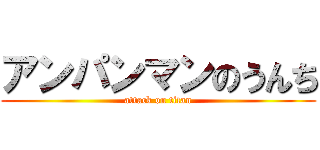 アンパンマンのうんち (attack on titan)