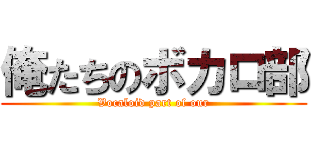 俺たちのボカロ部 (Vocaloid part of our)