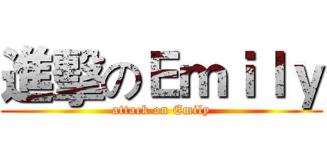 進擊のＥｍｉｌｙ (attack on Emily)