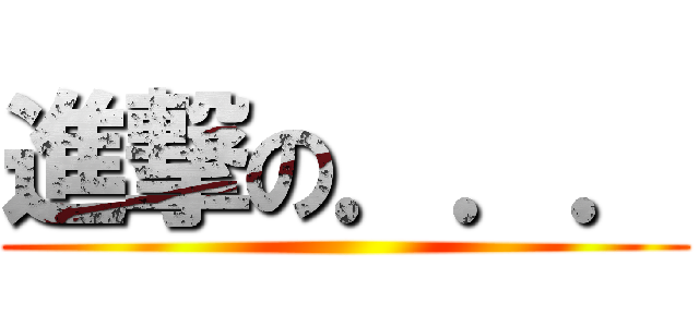 進撃の．．． ()