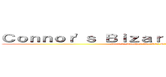 Ｃｏｎｎｏｒ'ｓ Ｂｉｚａｒｒｅ Ａｄｖｅｎｔｕｒｅ (Part 2: Another World's Strongest Gamer)