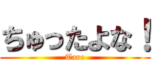 ちゅったよな！ (Taro)
