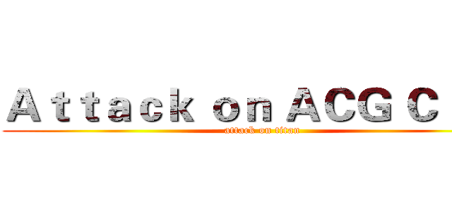Ａｔｔａｃｋ ｏｎ ＡＣＧ Ｃｌｕｂ (attack on titan)