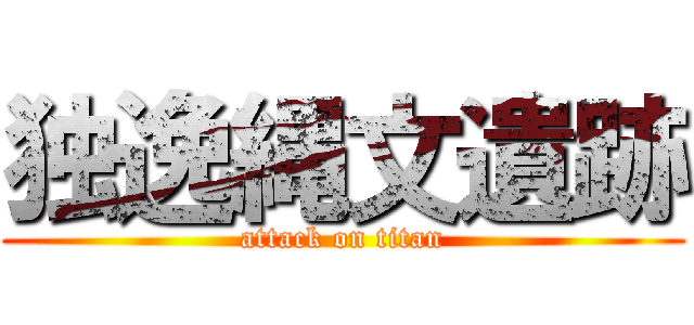 独逸縄文遺跡 (attack on titan)