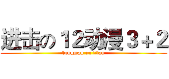 进击の１２动漫３＋２ (dongman on titan)