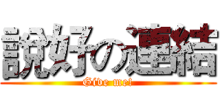 說好の連結 (Give me!)