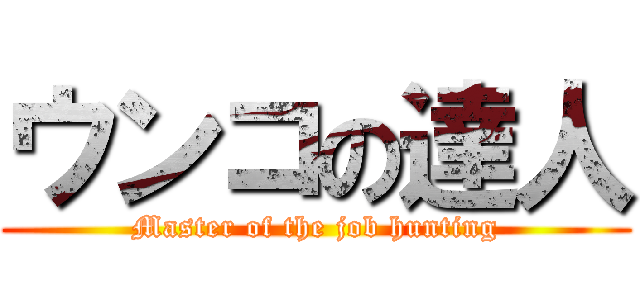 ウンコの達人 (Master of the job hunting)