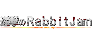 進撃のＲａｂｂｉｔＪａｍ (Attack On RabbitJam)