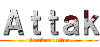 Ａｔｔａｋ (attack on titan)