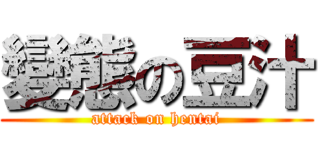 變態の豆汁 (attack on hentai)