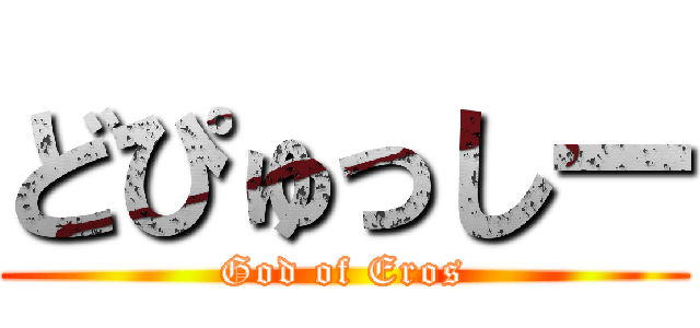 どぴゅっしー (God of Eros)