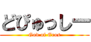 どぴゅっしー (God of Eros)
