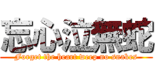 忘心泣無蛇 (Forget the heart weep no snakes)