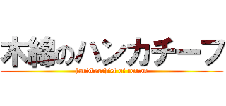 木綿のハンカチーフ (handkerchief of cotton)