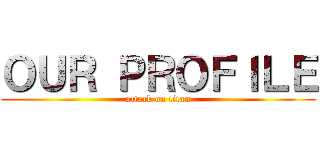 ＯＵＲ ＰＲＯＦＩＬＥ (attack on titan)