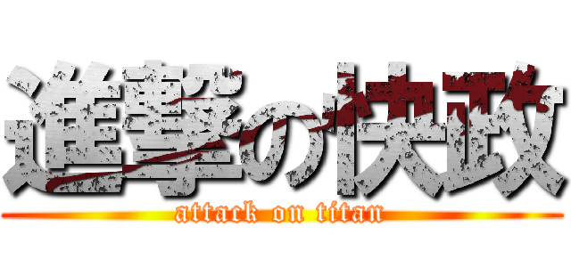 進撃の快政 (attack on titan)
