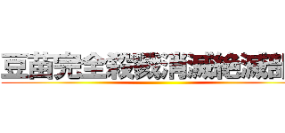 豆苗完全殺戮消滅絶滅部隊 ()