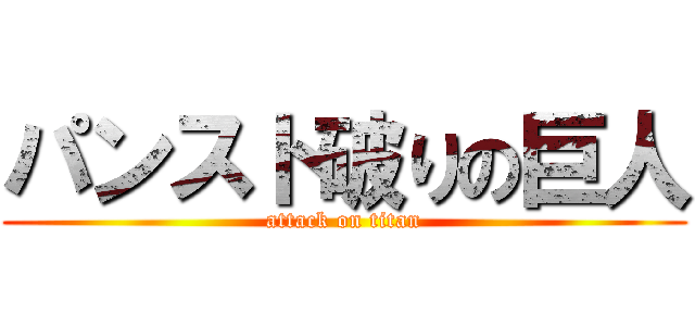 パンスト破りの巨人 (attack on titan)