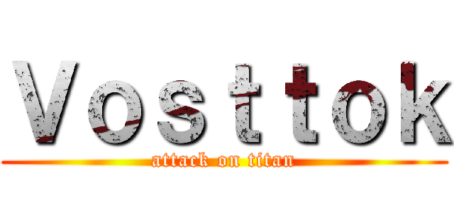 Ｖｏｓｔｔｏｋ (attack on titan)