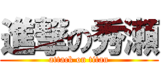 進撃の秀瀬 (attack on titan)