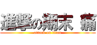 進撃の期末（痛 (attack on titan)