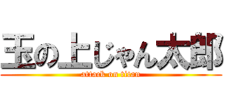 玉の上じゃん太郎 (attack on titan)