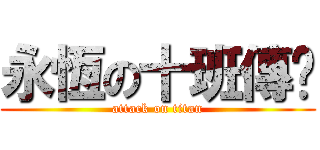 永恆の十班傳說 (attack on titan)