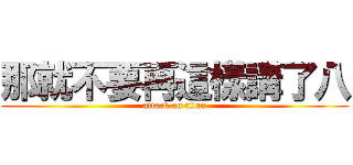 那就不要再這樣講了八 (attack on titan)