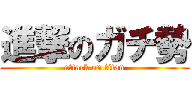 進撃のガチ勢 (attack on titan)