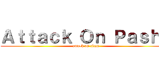 Ａｔｔａｃｋ Ｏｎ Ｐａｓｈａ (attack on titan)