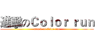 進擊のＣｏｌｏｒ ｒｕｎ (attack on Color run)