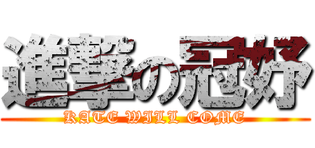 進撃の冠妤 (KATE WILL COME)