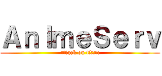 ＡｎＩｍｅＳｅｒｖ (attack on titan)