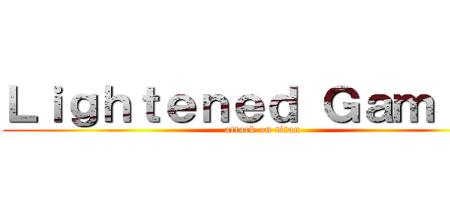 Ｌｉｇｈｔｅｎｅｄ Ｇａｍｉｎｇ (attack on titan)