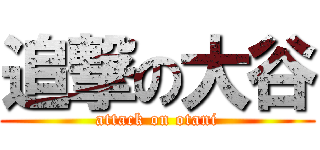 追撃の大谷 (attack on otani)