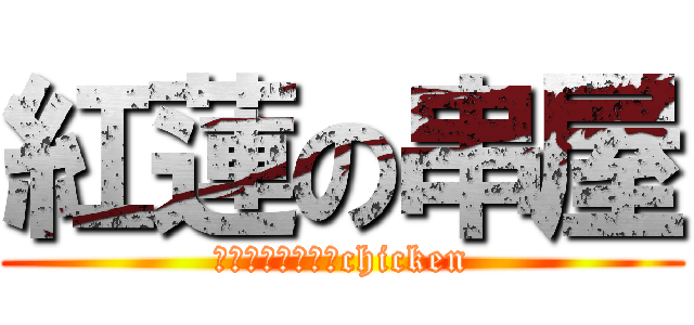 紅蓮の串屋 (ｃｒｉｍｓｏｎ　chicken)