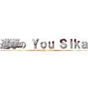 進撃の Ｙｏｕ Ｓｉｋａ (attack on You Sika)