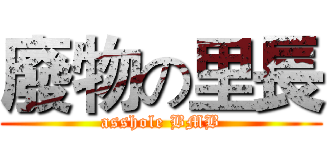 廢物の里長 (asshole BMB)
