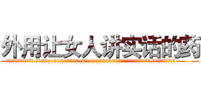 外用让女人讲实话的药 (外用让女人讲实话的药【电.话156x1318x7580-Q1991936399鑫宏药业】我们做的是长期生意,靠的是老客户长期支持
参考消息网2月20日报道 韩媒称，“剩女多、离婚率高的城市，房价一定会上涨。”这是中国经济学家金岩石2016年12月参加在上海举行的房地产相关论坛时说的话。
)