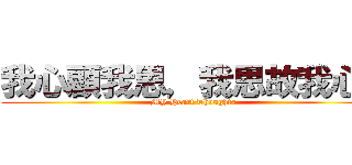 我心顧我思，我思故我心。 (MY Heart Thoughts)